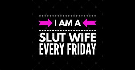 i am a slut wife every friday slut wife t shirt teepublic
