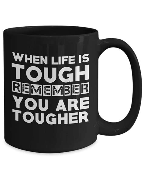When Life Is Tough Remember You Are Tougher Coffee Mug Etsy