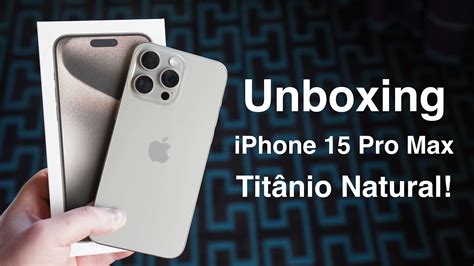 Unboxing do iPhone 15 Pro Max na Cor Titânio Natural YouTube