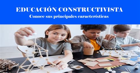 Educaci N Constructivista Conoce Sus Principios Fundamentales Escuela