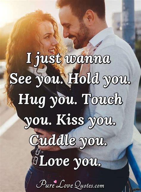 i just wanna see you hold you hug you touch you kiss you cuddle you love purelovequotes