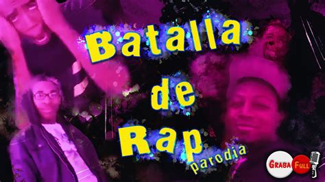 Batalla De Rap Parodia Grabafull Youtube