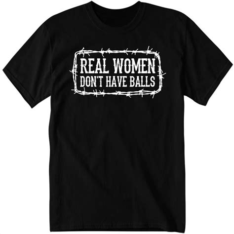 Real Women Dont Have Balls Shirt Teerockin