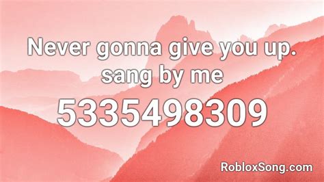 Never Gonna Give You Up Sang By Me Roblox Id Roblox Music Codes