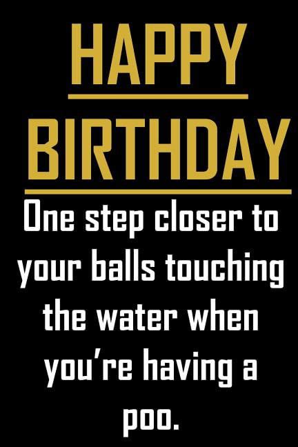 Happy Birthday One Step Closer To Your Balls Touching The Water When