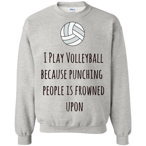 I Play Volleyball Because Punching People Is Frowned Upon Sweatshirt Play Volleyball