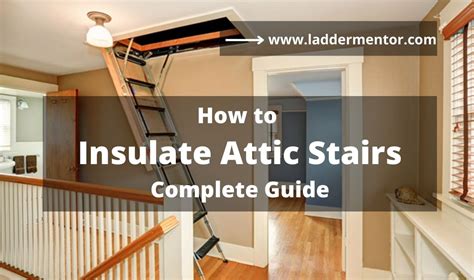 How To Insulate Attic Stairs Complete Guide