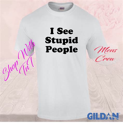 I See Stupid People Dumb People Sarcasm Funny T Shirt And Etsy