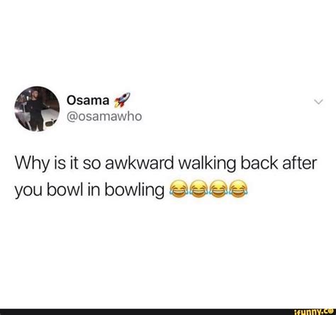 Why Is It So Awkward Walking Back After You Bowl In Bowling Quaéa