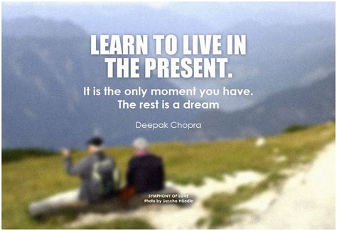 Learn To Live In The Present It Is The Only Moment You