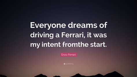 Enzo Ferrari Quote “everyone Dreams Of Driving A Ferrari It Was My