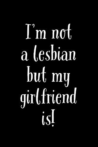 Im Not A Lesbian But My Girlfriend Is Humorous Lesbian Same Sex