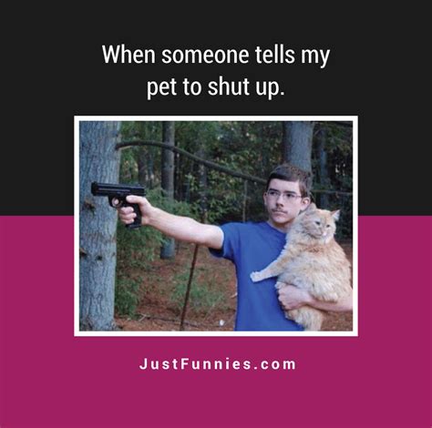 When Someone Tells My Pet To Shut Up Justfunnies
