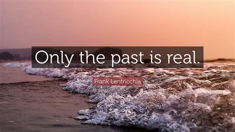 Frank Lentricchia Quote Only The Past Is Real