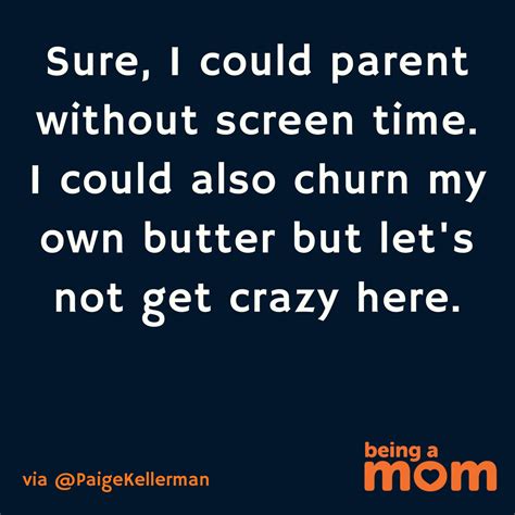 Sure I Could Parent Without Screen Time I Could Churn My Own Butter