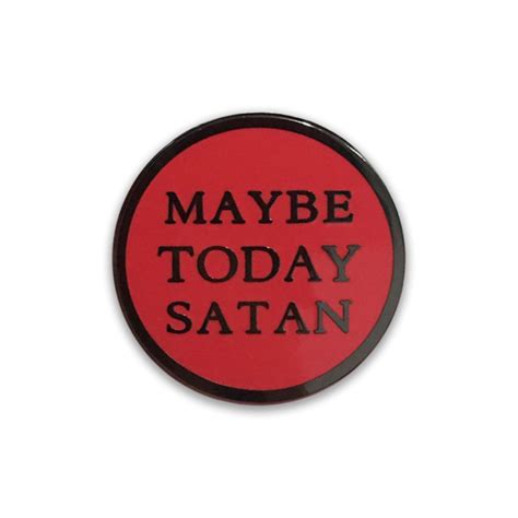 Maybe Today Satan Hard Enamel Pin