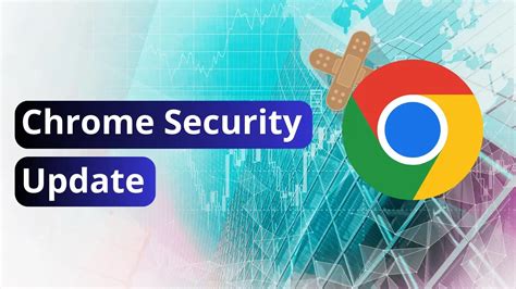 Chrome Security Update 15 High Severity Vulnerabilities Patched