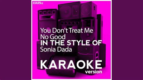 You Dont Treat Me No Good In The Style Of Sonia Dada Karaoke