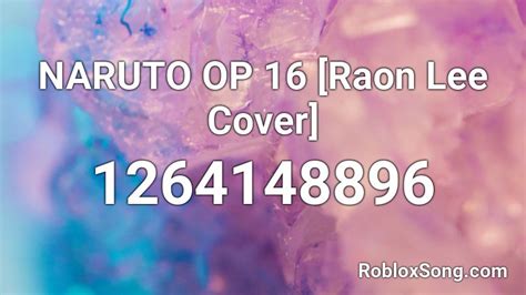 Naruto Op 16 Raon Lee Cover Roblox Id Roblox Music Codes