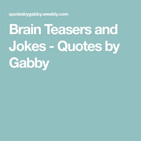 Brain Teasers And Jokes Quotes By Gabby Brain Teasers Jokes Quotes