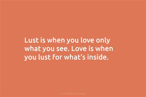 Quote Lust Is When You Love Only What You See Love Is When