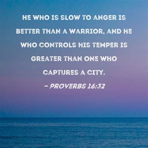 Proverbs 1632 He Who Is Slow To Anger Is Better Than A Warrior And He