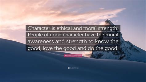 Michael Josephson Quote “character Is Ethical And Moral Strength People Of Good Character Have