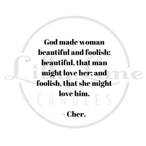 Cher Quote God Made Woman Beautiful And Foolish Cher Quotes Saturday Quotes Quotes