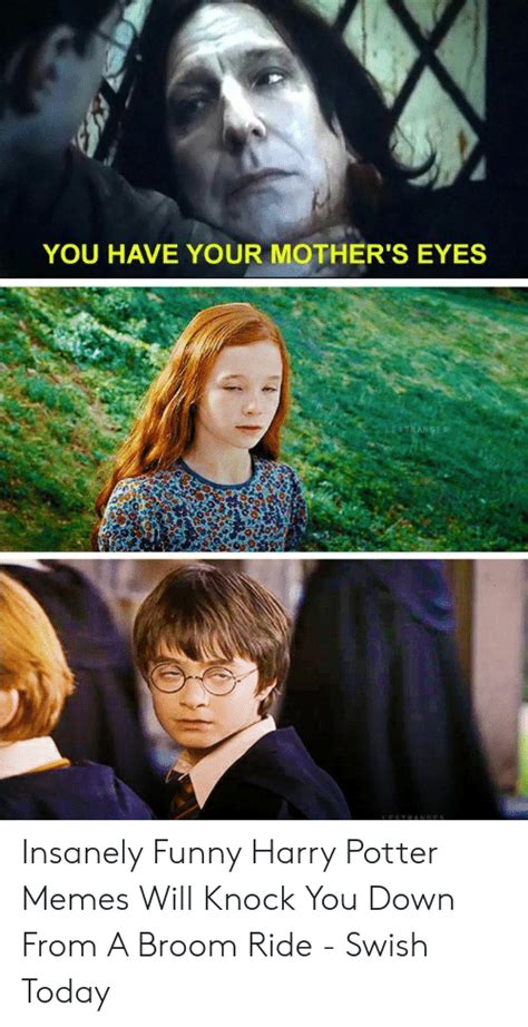 You Have Your Mothers Eyes Insanely Funny Harry Potter