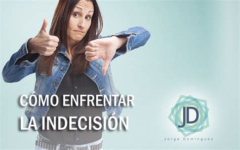 ¿cómo Enfrentar La Indecisión Sanamente By Jorge Domínguez