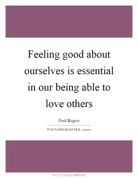 Feeling Good About Ourselves Is Essential In Our Being Able To