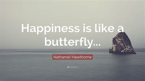 Nathaniel Hawthorne Quote Happiness Is Like A Butterfly