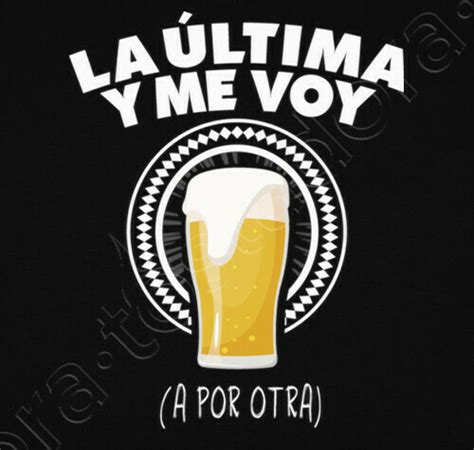 Camiseta Cerveza La última Y Me Voy A Por Otra Latostadora En 2020