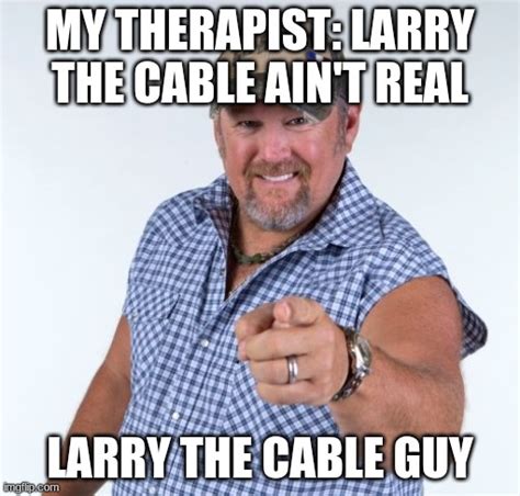 Larry The Cable Guy Imgflip
