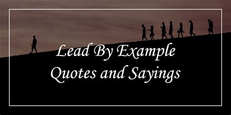 70 Lead By Example Quotes To Unlock Your Leadership Potential Dp Sayings