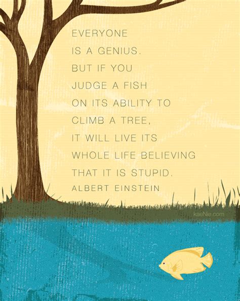 Everyone is a genius. But if you judge a fish on its ability to climb a