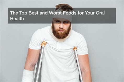 The Top Best And Worst Foods For Your Oral Health Articles About Food
