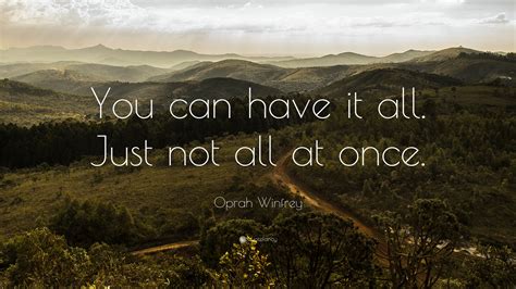 Oprah Winfrey Quote You Can Have It All Just Not All At Once