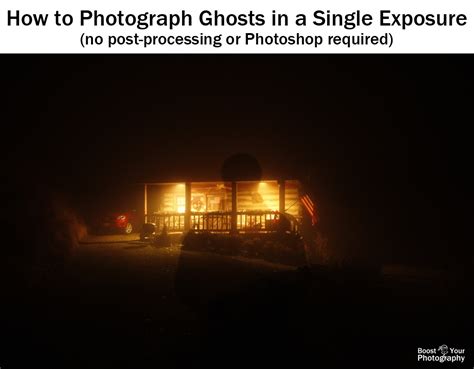 How To Photograph Ghosts In A Single Exposure Boost Your Photography