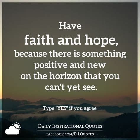 Have Faith And Hope Because There Is Something Positive And New On The