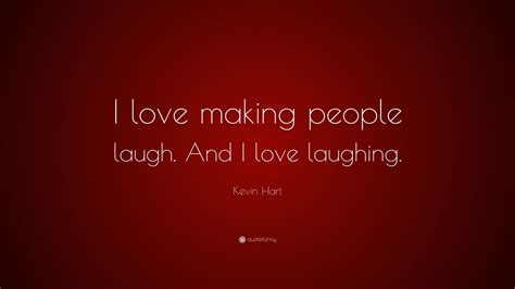 Kevin Hart Quote “i Love Making People Laugh And I Love Laughing”