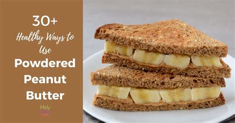 30 Healthy Ways To Use Powdered Peanut Butter The Holy Mess
