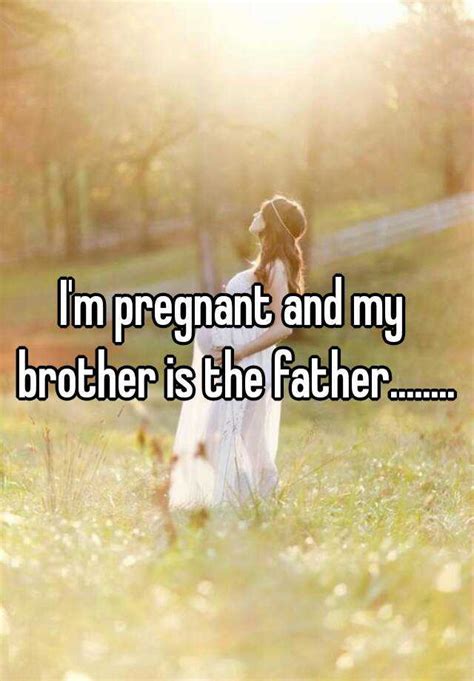 I M Pregnant And My Brother Is The Father