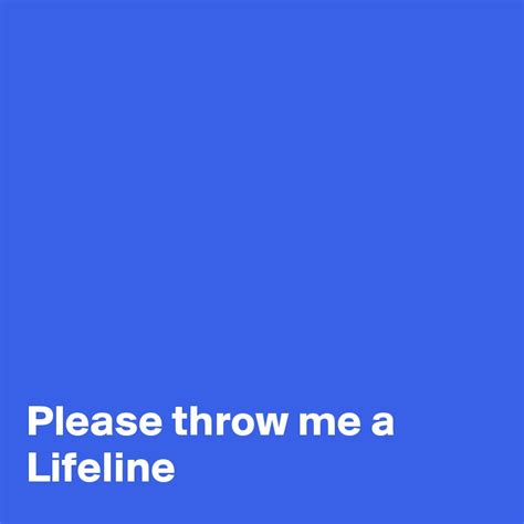 Please Throw Me A Lifeline Post By Fionacatherine On Boldomatic