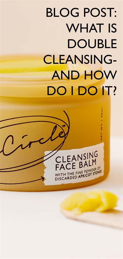 Double Cleansing What Is It And How Do I Do It Double Cleansing