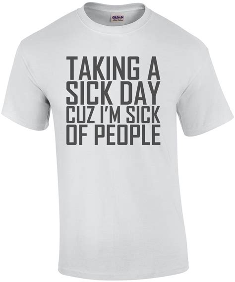 Taking A Sick Day Cuz Im Sick Of People T Shirt