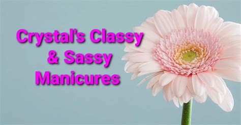 crystal s classy and sassy manicures
