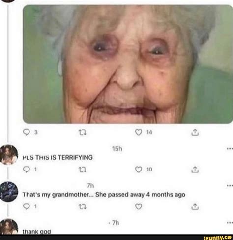 Pls This Is Terrifying Thats My Grandmother She Passed Away 4 Months Ago Thank God Ifunny