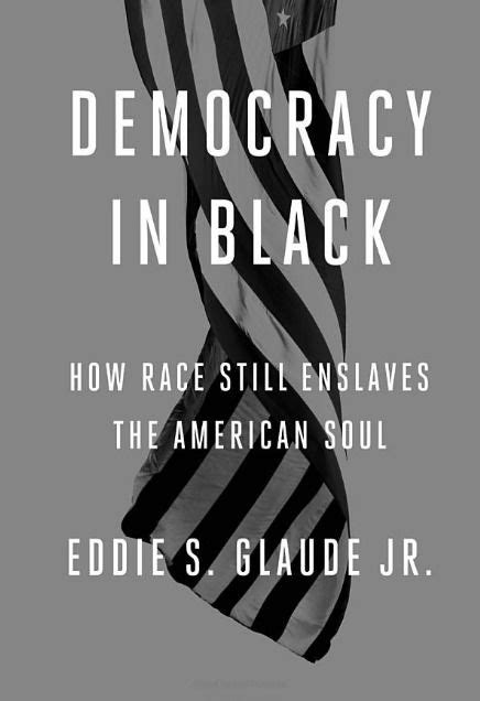 democracy in black how race still enslaves the american soul by eddie s glaude jr