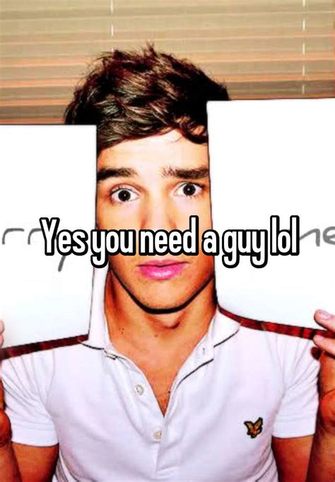 yes you need a guy lol